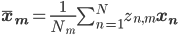 \mathbf{\bar{x}_m} = \frac{1}{N_m} \sum_{n = 1}^N z_{n, m} \mathbf{x_n}